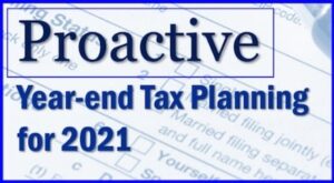 Proactive Year-end Tax Planning for 2021 and Beyond